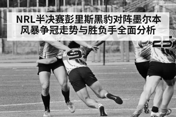 NRL半决赛彭里斯黑豹对阵墨尔本风暴争冠走势与胜负手全面分析